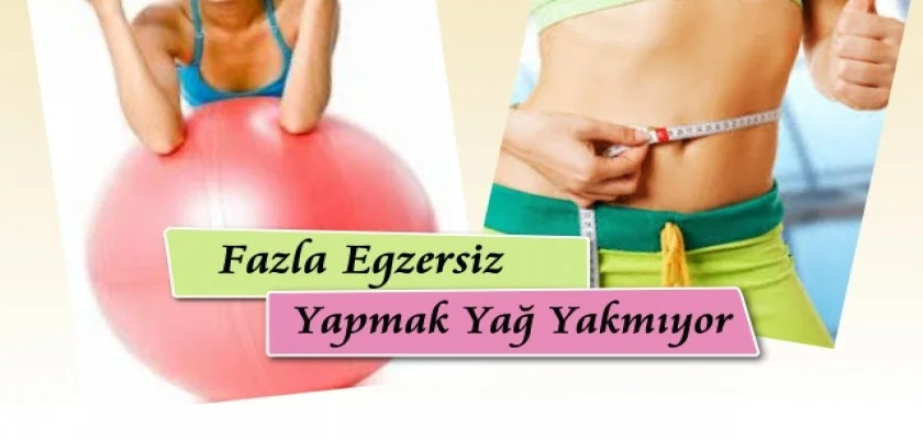 Fazla Egzersiz Yapmak Yağ Yakmıyor