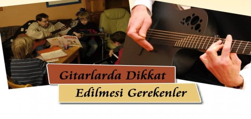 Gitarlarda Dikkat Edilmesi Gerekenler