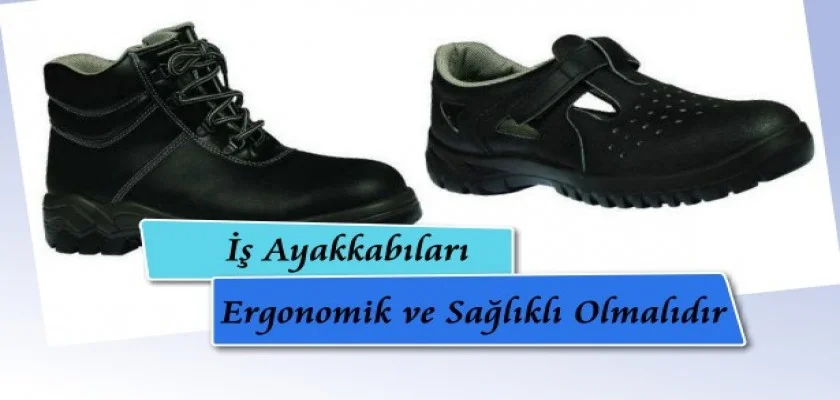 İş Ayakkabıları Ergonomik ve Sağlıklı Olmalıdır